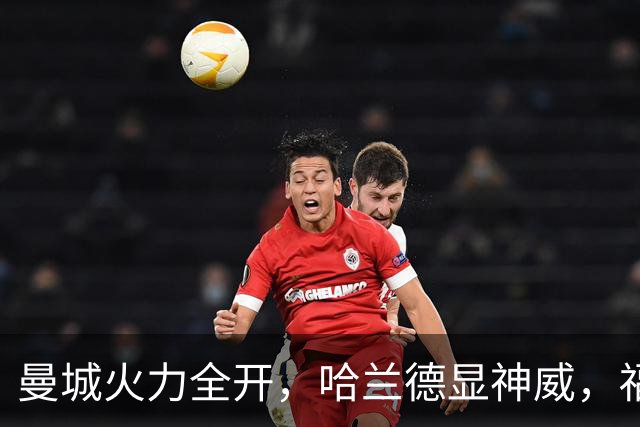曼城火力全开，哈兰德显神威，福登打破干旱！